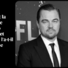 Quelle est la fortune de Leonardo DiCaprio et comment l'a-t-il accumulée ?