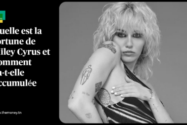 Quelle est la fortune de Miley Cyrus et comment l'a-t-elle accumulée ?