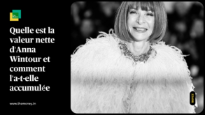 Quelle est la valeur nette d'Anna Wintour et comment l'a-t-elle accumulée ?